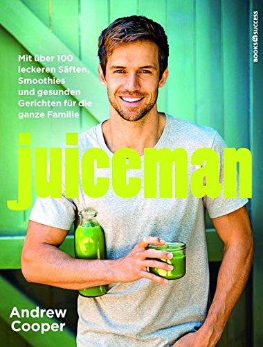 Juiceman: Mit über 100 leckeren Säften, Smoothies und gesunden Gerichten für die ganze Familie