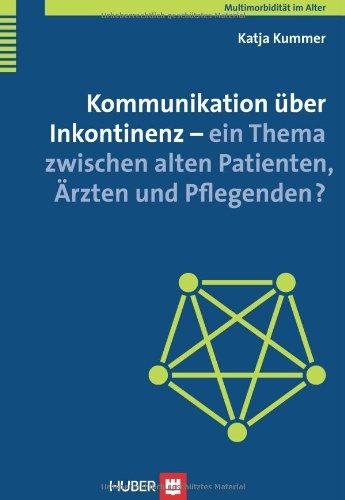 Kommunikation über Inkontinenz - ein Thema zwischen alten Patienten, Ärzten und Pflegenden?