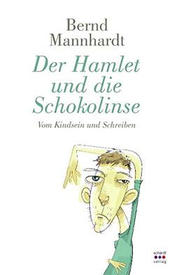 Der Hamlet und die Schokolinse: Vom Kindsein und Schreiben