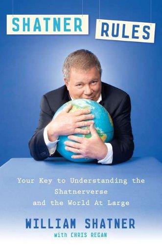 Shatner Rules: Your Guide to Understanding the Shatnerverse and the World at Large