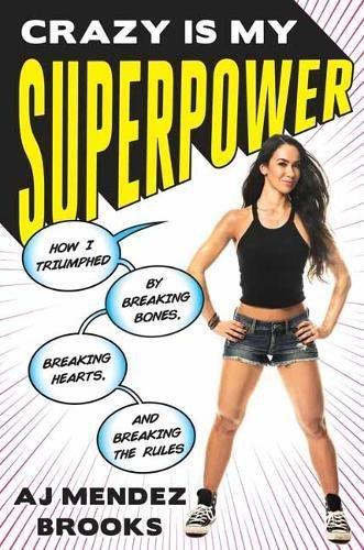 Crazy Is My Superpower: How I Triumphed by Breaking Bones, Breaking Hearts, and Breaking the Rules