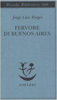 Fervore di Buenos Aires. Testo spagnolo a fronte (Piccola biblioteca Adelphi)