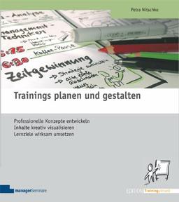 Trainings planen und gestalten: Professionelle Konzepte entwickeln, Inhalte kreativ visualisieren, Lernziele wirksam umsetzen