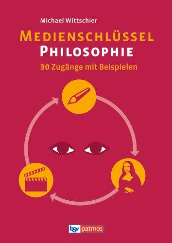 Medienschlüssel Philosophie: 30 Zugänge mit Beispielen