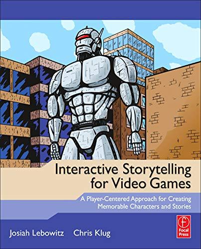 Interactive Storytelling for Video Games: Proven Writing Techniques for Role Playing Games, Online Games, First Person Shooters, and more