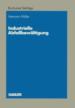 Industrielle Abfallbewaltigung (German Edition): Entscheidungsprobleme aus betriebswirtschaftlicher Sicht (Bochumer Beiträge zur Unternehmensführung und Unternehmensforschung)