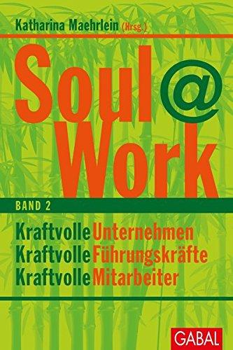 Soul@Work, Band 2: Kraftvolle Unternehmen, kraftvolle Führungskräfte, kraftvolle Mitarbeiter (Dein Business)