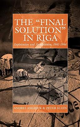 The Final Solution in Riga: Exploitation and Annihilation, 1941-1944 (Studies on War and Genocide, Band 14)