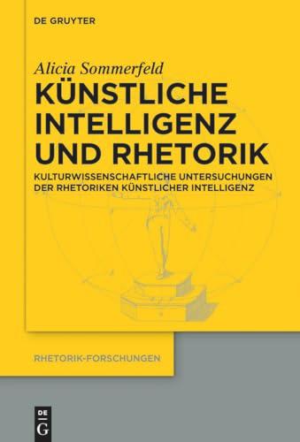 Künstliche Intelligenz und Rhetorik: Kulturwissenschaftliche Untersuchungen der Rhetoriken Künstlicher Intelligenz (Rhetorik-Forschungen)