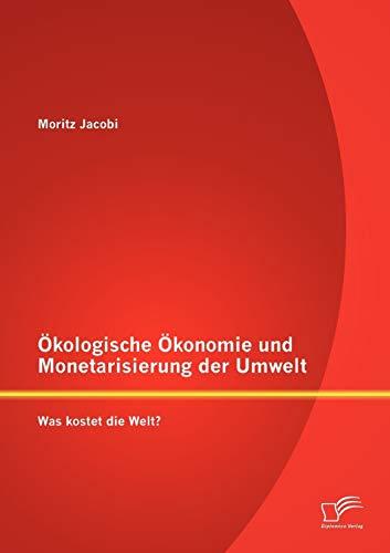 Ökologische Ökonomie und Monetarisierung der Umwelt. Was kostet die Welt?