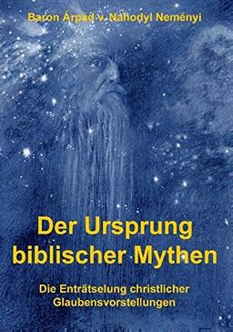 Der Ursprung biblischer Mythen: Die Enträtselung christlicher Glaubensvorstellungen