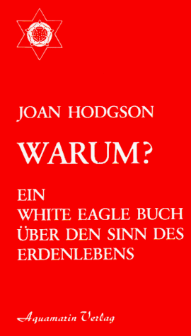 Warum? Ein White Eagle Buch über den Sinn des Erdenlebens