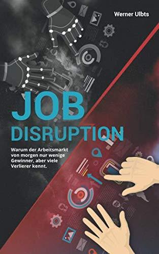 Job Disruption: Warum der Arbeitsmarkt von morgen nur wenige Gewinner, aber viele Verlierer kennt.