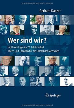 Wer sind wir? Auf der Suche nach der Formel des Menschen: Anthropologie für das 21. Jahrhundert - Mediziner, Philosophen und ihre Theorien, Ideen und Konzepte