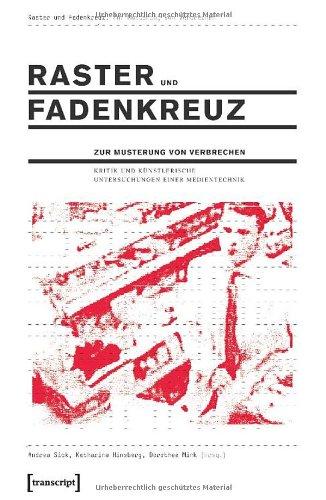 Raster und Fadenkreuz. Zur Musterung von Verbrechen: Kritik und künstlerische Untersuchungen einer Medientechnik