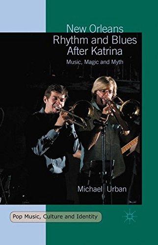 New Orleans Rhythm and Blues After Katrina: Music, Magic and Myth (Pop Music, Culture and Identity)