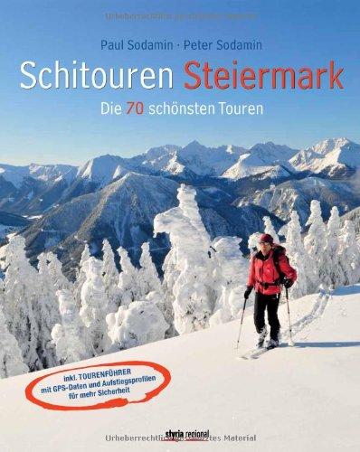 Schitouren Steiermark: Die 70 schönsten Touren. Inkl. Tourenführer mit GPS-Daten und Aufstiegsprofilen für mehr Sicherheit