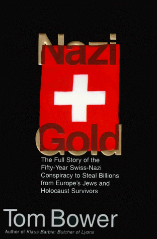 Nazi Gold: The Full Story of the Fifty-Year Swiss-Nazi Conspiracy to Steal Billions from Europe's Jews and Holocaust Survivors