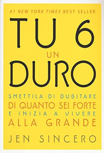 Tu 6 un duro. Smettila di dubitare di quanto sei forte e inizia a vivere alla grande