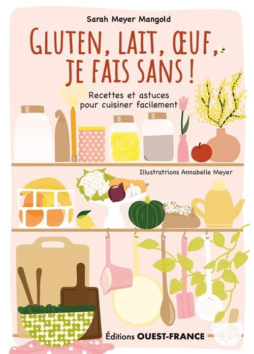 Gluten, lait, oeuf, je fais sans ! : recettes et astuces pour cuisiner facilement