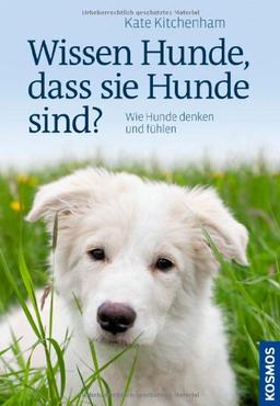 Wissen Hunde, dass sie Hunde sind?: Wie Hunde denken und fühlen