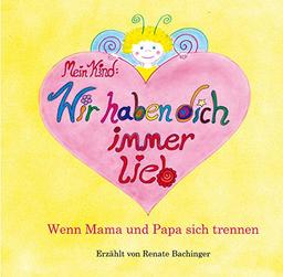 Mein Kind: Wir haben dich immer lieb!: Wenn Mama und Papa sich trennen