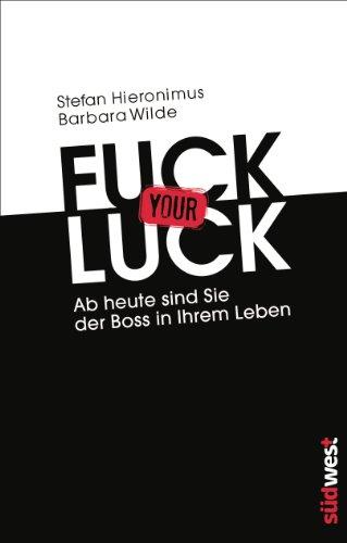 Fuck your Luck: Ab heute sind Sie der Boss in Ihrem Leben