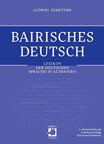 Bairisches Deutsch: Lexikon der deutschen Sprache in Altbayern