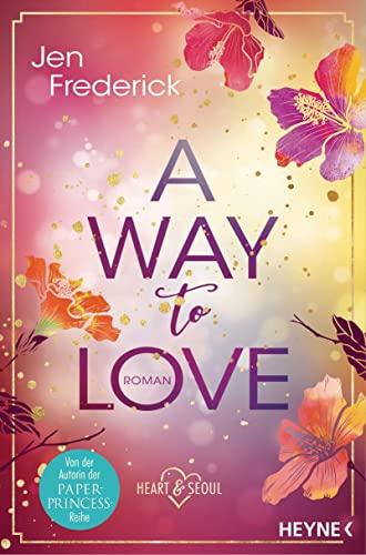 A Way to Love: Roman (Die Heart-and-Seoul-Reihe, Band 1)