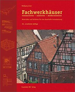 Fachwerkhäuser restaurieren - sanieren - modernisieren: Materialien und Verfahren für eine dauerhafte Instandsetzung.