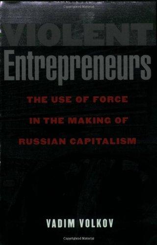 Violent Entrepreneurs: The Use of Force in the Making of Russian Capitalism