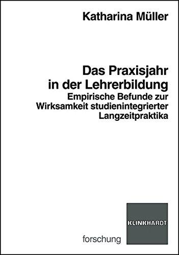 Das Praxisjahr in der Lehrerbildung: Empirische Befunde zur Wirksamkeit studienintegrierter Langzeitpraktika (klinkhardt forschung)