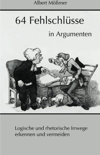 64 Fehlschluesse in Argumenten: Logische und rhetorische Irrwege erkennen und vermeiden