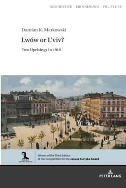 Lwów or L’viv?: Two Uprisings in 1918 (Studies in History, Memory and Politics, Band 40)