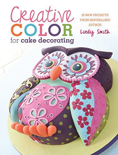 Creative Color for Cake Decorating: 20 New Projects from Bestselling Author Lindy Smith