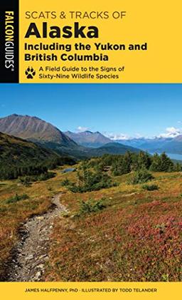 Scats and Tracks of Alaska Including the Yukon and British Columbia: A Field Guide To The Signs Of Sixty-Nine Wildlife Species, Second Edition (Scats & Tracks)