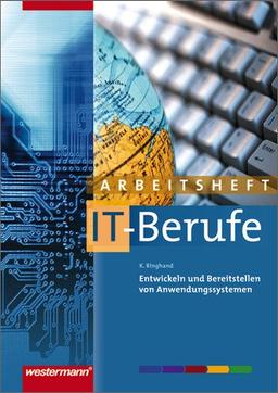 IT-Berufe: Entwickeln und Bereitstellen von Anwendungssystemen: Arbeitsheft: Für IT-Berufe (IT-Berufe nach Lernfeldern)