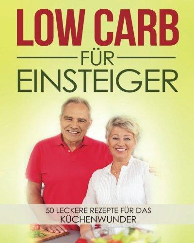 Low Carb Für Einsteiger: 50 Leckere Rezepte Für Das Küchenwunder