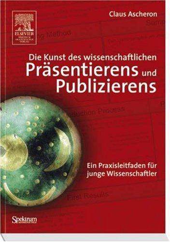 Die Kunst des wissenschaftlichen Präsentierens und Publizierens: Ein Praxisleitfaden für junge Wissenschaftler