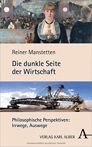 Die dunkle Seite der Wirtschaft: Philosophische Perspektiven: Irrwege, Auswege