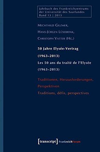 50 Jahre Elysée-Vertrag (1963-2013) / Les 50 ans du traité de l'Elysée (1963-2013): Traditionen, Herausforderungen, Perspektiven / Traditions, défis, perspectives (Jahrbuch des Frankreichzentrums)