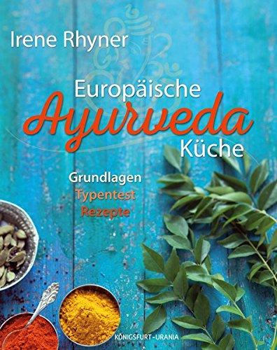 Europäische Ayurvedaküche: Grundlagen - Typentest - Rezepte