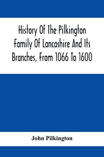 History Of The Pilkington Family Of Lancashire And Its Branches, From 1066 To 1600