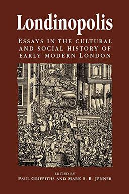 Londinopolis: Essays in the Cultural and Social History of Early Modern London C. 1500- C.1750 (Politics, Culture and Society in Early Modern Britain)