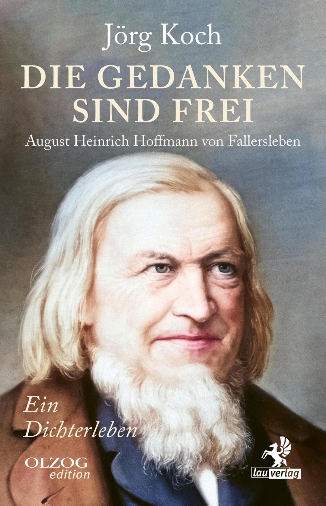 Die Gedanken sind frei: August Heinrich Hoffmann von Fallersleben – Ein Dichterleben