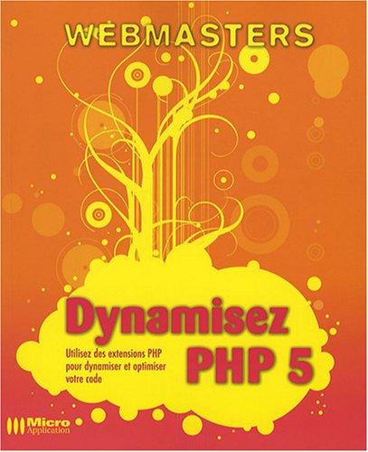 Dynamisez PHP 5 : utilisez les extensions PHP pour dynamiser et optimiser votre code