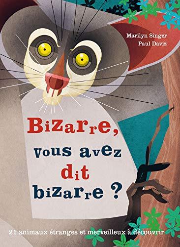 Bizarre, vous avez dit bizarre ? : 21 animaux étranges et merveilleux à découvrir