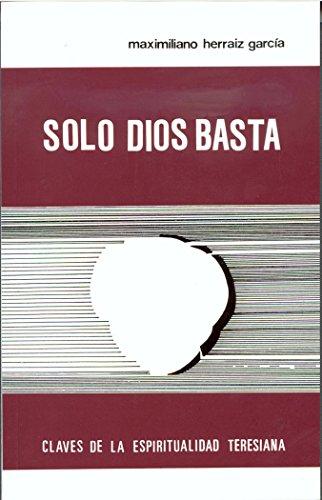 Sólo Dios basta: Claves de la espiritualidad teresiana