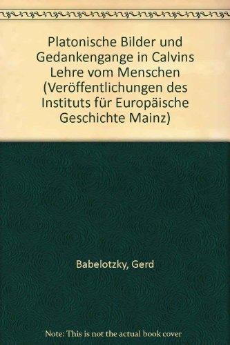 Platonische Bilder und Gedankengänge in Calvins Lehre vom Menschen (Veröffentlichungen des Instituts für Europäische Geschichte Mainz. Abteilung für Abendländische Religionsgeschichte)