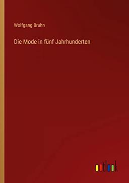 Die Mode in fünf Jahrhunderten